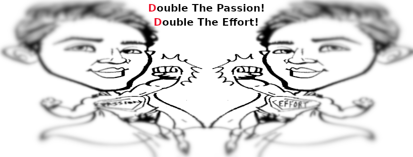 Double The Passion! Double The Effort!