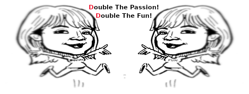 Double The Passion! Double The Fun!